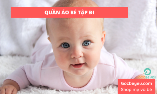 Bé tập đi nên mặc quần áo gì thoải mái và hỗ trợ tốt nhất